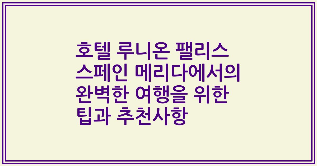 호텔 루니온 팰리스 스페인 메리다에서의 완벽한 여행을 위한 팁과 추천사항
