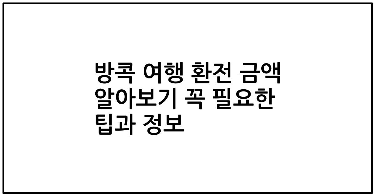 방콕 여행 환전 금액 알아보기 꼭 필요한 팁과 정보