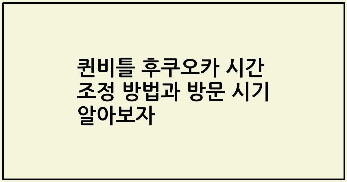 퀸비틀 후쿠오카 시간 조정 방법과 방문 시기 알아보자