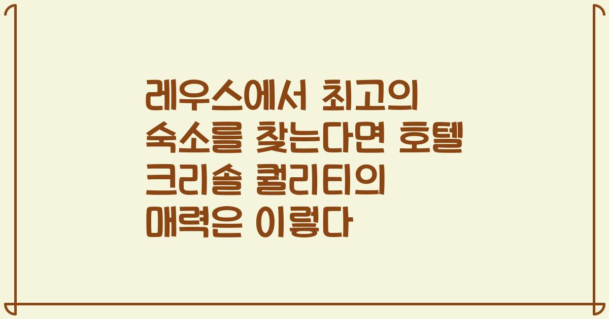 레우스에서 최고의 숙소를 찾는다면 호텔 크리솔 퀄리티의 매력은 이렇다