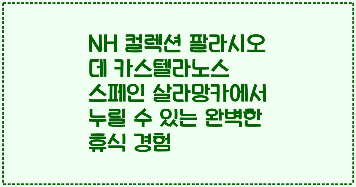 NH 컬렉션 팔라시오 데 카스텔라노스 스페인 살라망카에서 누릴 수 있는 완벽한 휴식 경험
