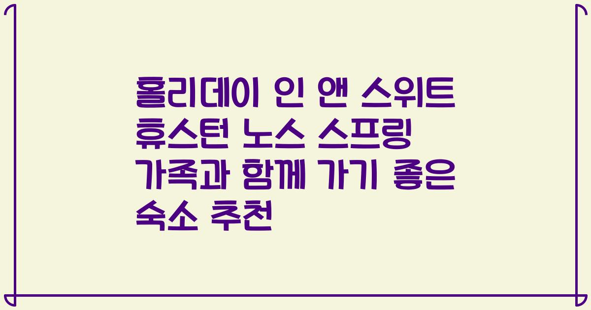 홀리데이 인 앤 스위트 휴스턴 노스 스프링 가족과 함께 가기 좋은 숙소 추천
