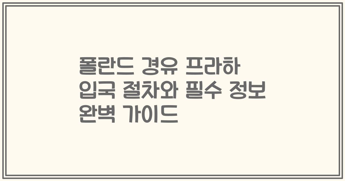 폴란드 경유 프라하 입국 절차와 필수 정보 완벽 가이드