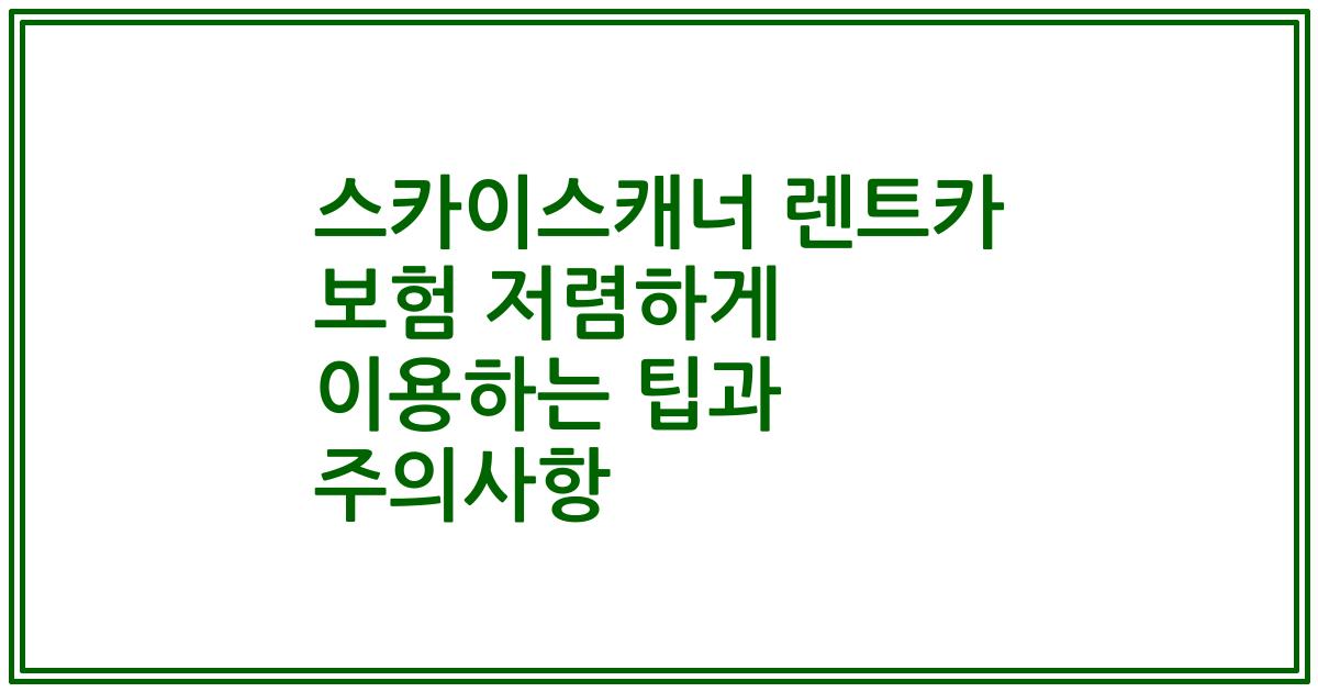 스카이스캐너 렌트카 보험 저렴하게 이용하는 팁과 주의사항
