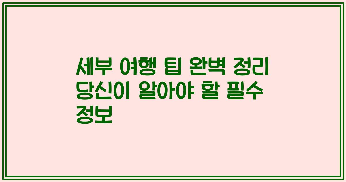 세부 여행 팁 완벽 정리 당신이 알아야 할 필수 정보