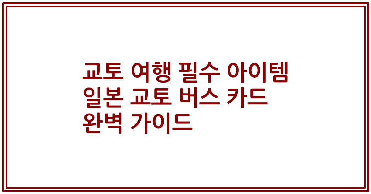 교토 여행 필수 아이템 일본 교토 버스 카드 완벽 가이드
