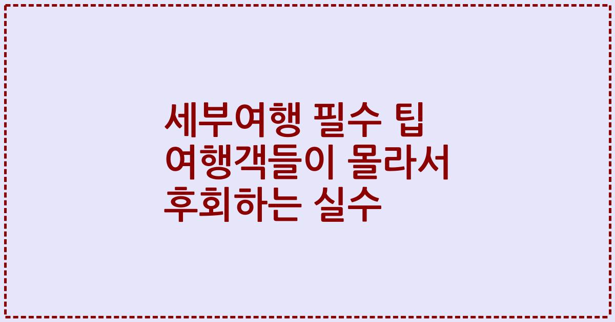 세부여행 필수 팁 여행객들이 몰라서 후회하는 실수