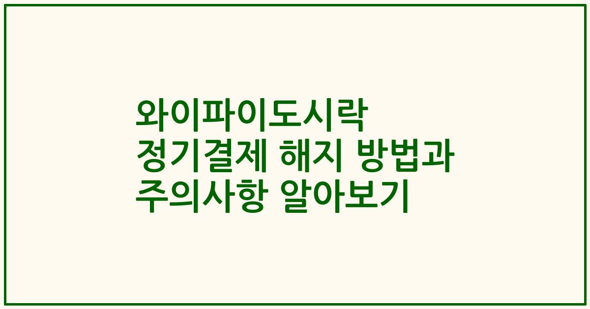와이파이도시락 정기결제 해지 방법과 주의사항 알아보기