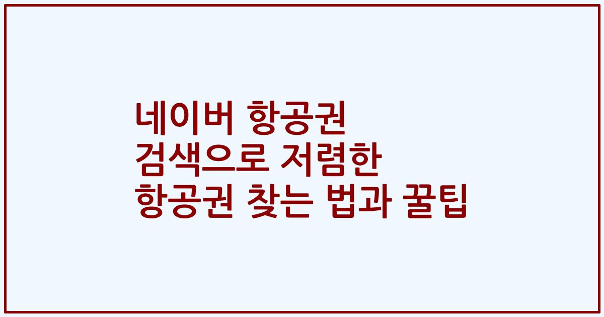 네이버 항공권 검색으로 저렴한 항공권 찾는 법과 꿀팁