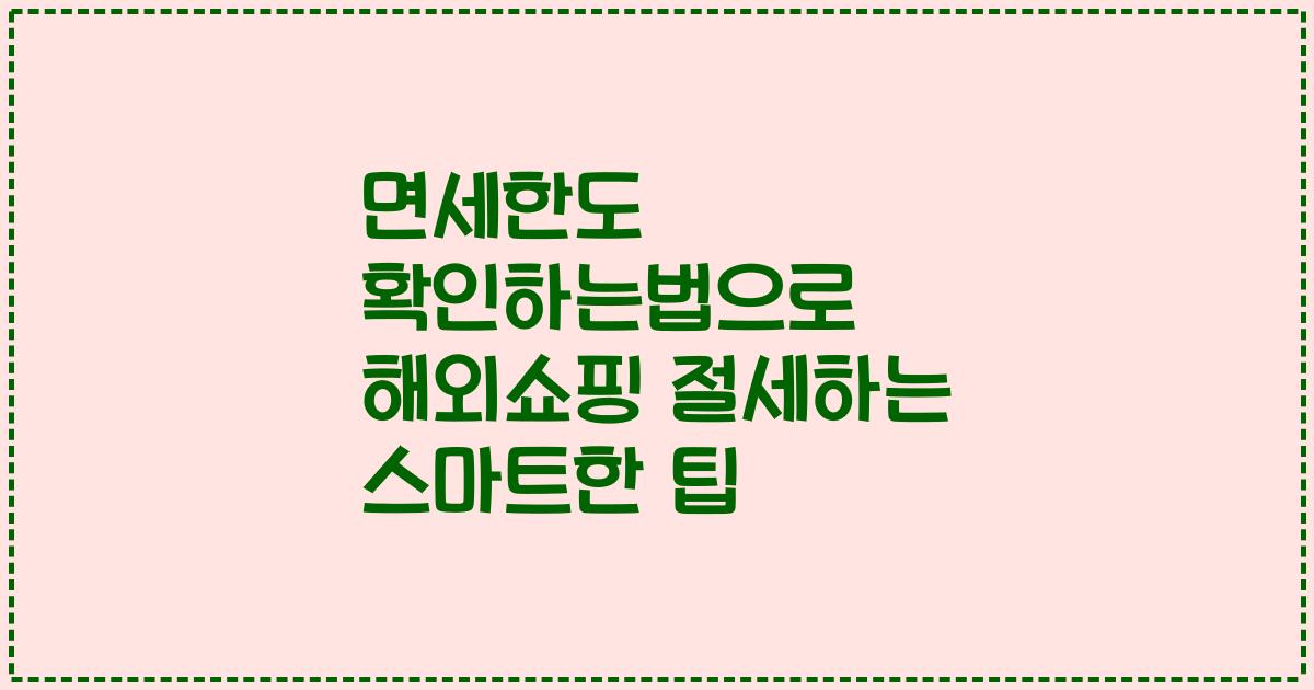 면세한도 확인하는법으로 해외쇼핑 절세하는 스마트한 팁