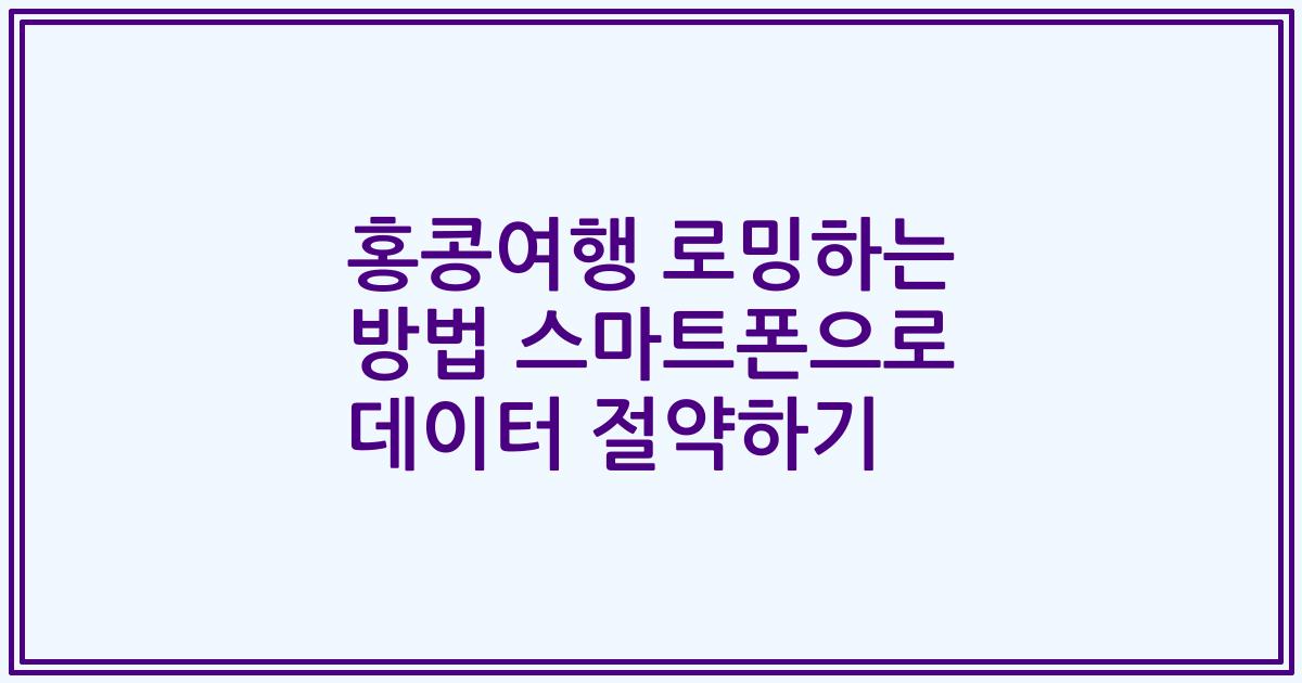 홍콩여행 로밍하는 방법 스마트폰으로 데이터 절약하기