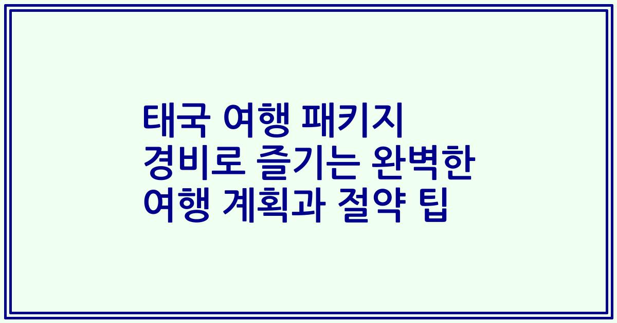 태국 여행 패키지 경비로 즐기는 완벽한 여행 계획과 절약 팁