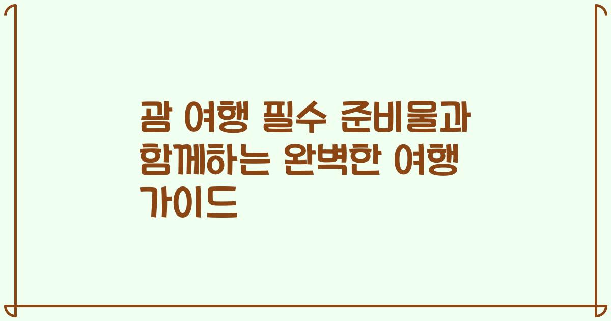 괌 여행 필수 준비물과 함께하는 완벽한 여행 가이드