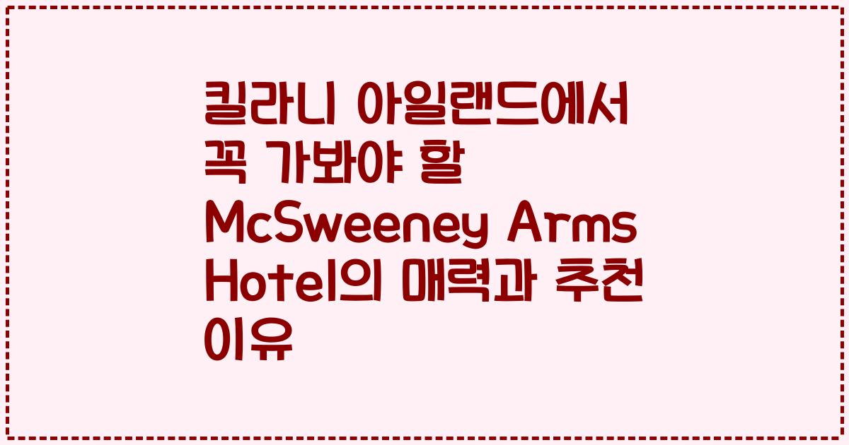 킬라니 아일랜드에서 꼭 가봐야 할 McSweeney Arms Hotel의 매력과 추천 이유