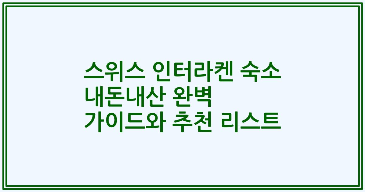 스위스 인터라켄 숙소 내돈내산 완벽 가이드와 추천 리스트