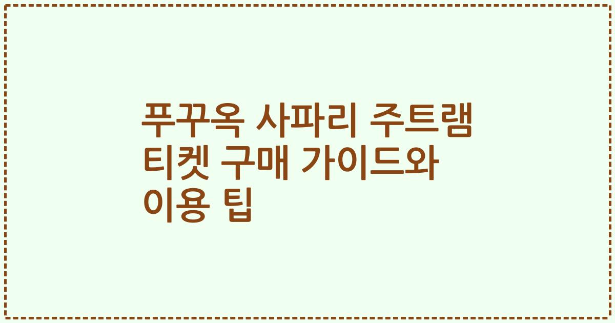 푸꾸옥 사파리 주트램 티켓 구매 가이드와 이용 팁