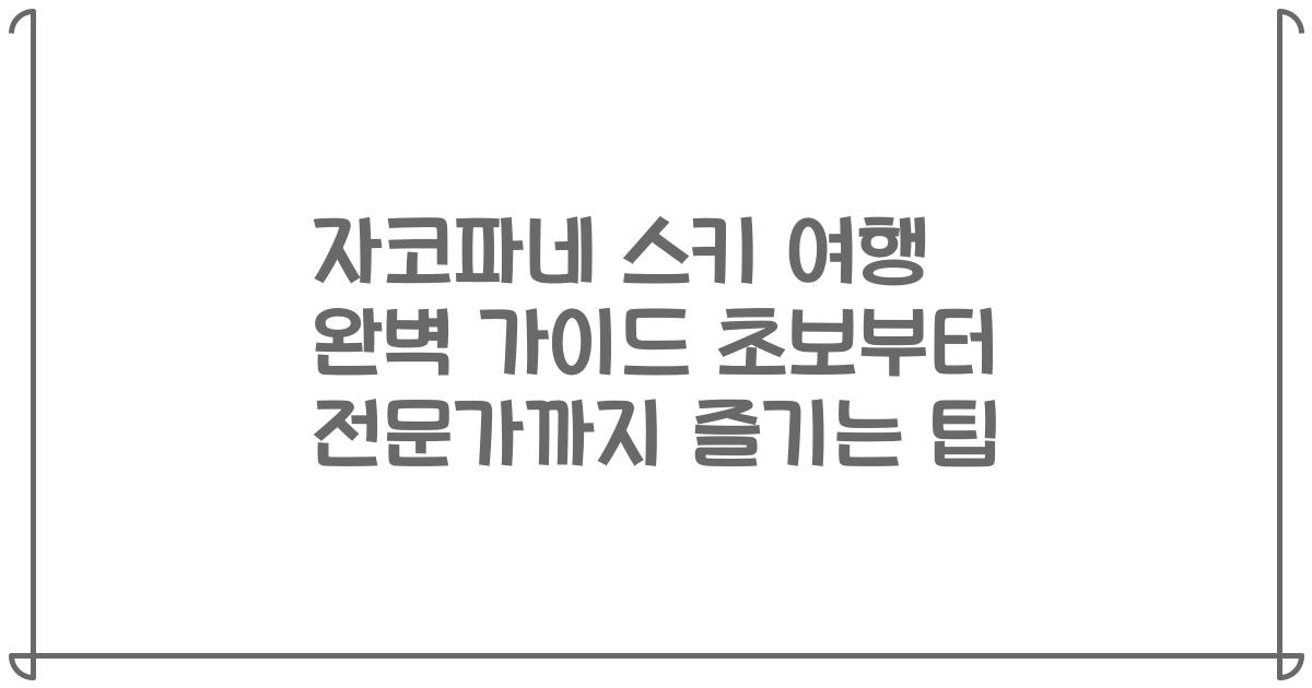 자코파네 스키 여행 완벽 가이드 초보부터 전문가까지 즐기는 팁