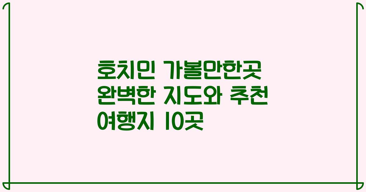 호치민 가볼만한곳 완벽한 지도와 추천 여행지 10곳