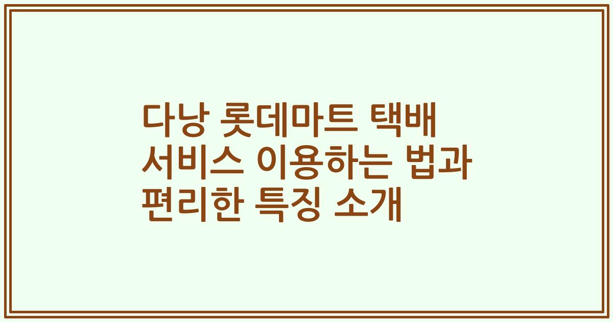 다낭 롯데마트 택배 서비스 이용하는 법과 편리한 특징 소개