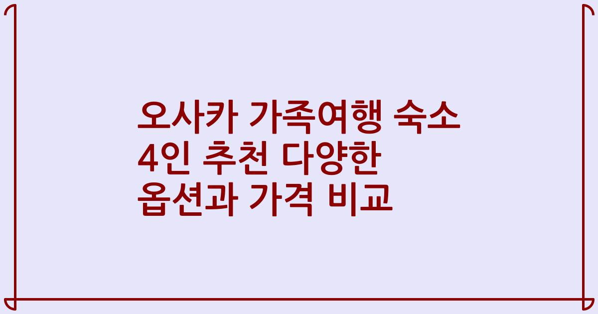 오사카 가족여행 숙소 4인 추천 다양한 옵션과 가격 비교