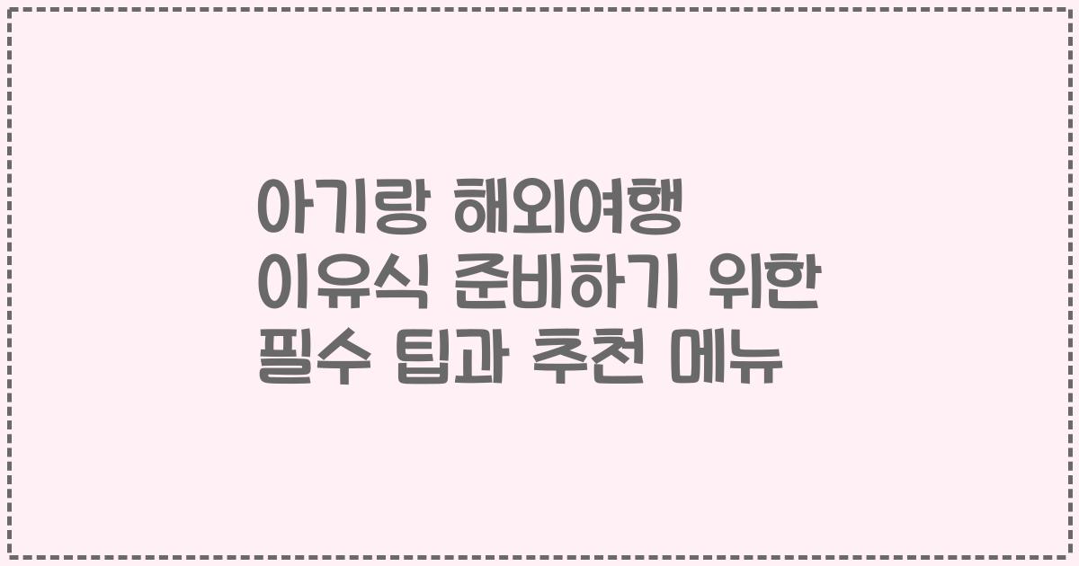 아기랑 해외여행 이유식 준비하기 위한 필수 팁과 추천 메뉴