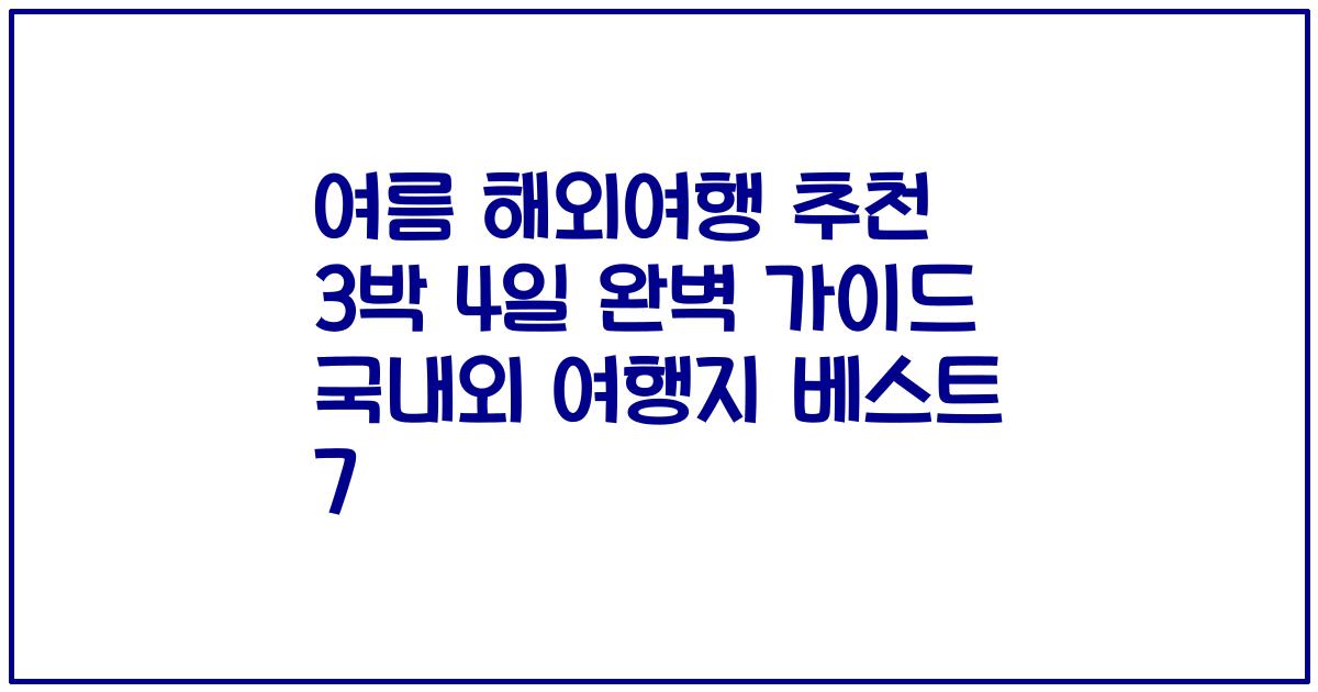 여름 해외여행 추천 3박 4일 완벽 가이드 국내외 여행지 베스트 7
