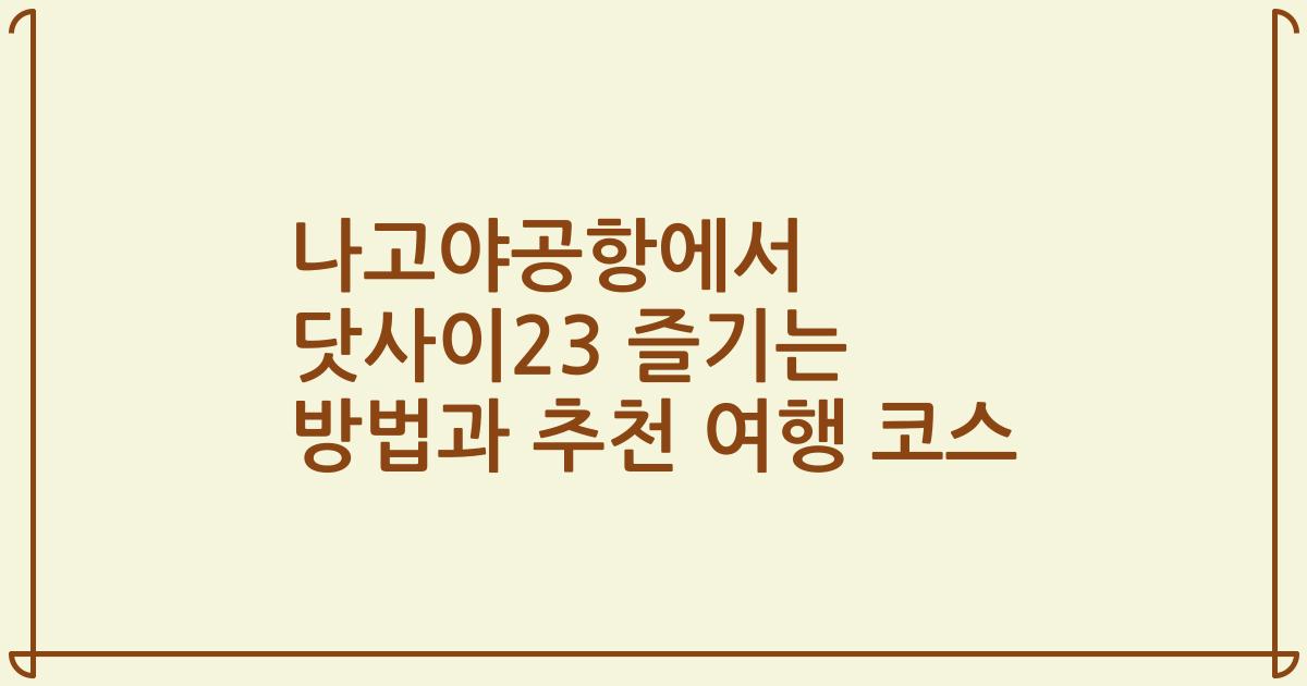나고야공항에서 닷사이23 즐기는 방법과 추천 여행 코스