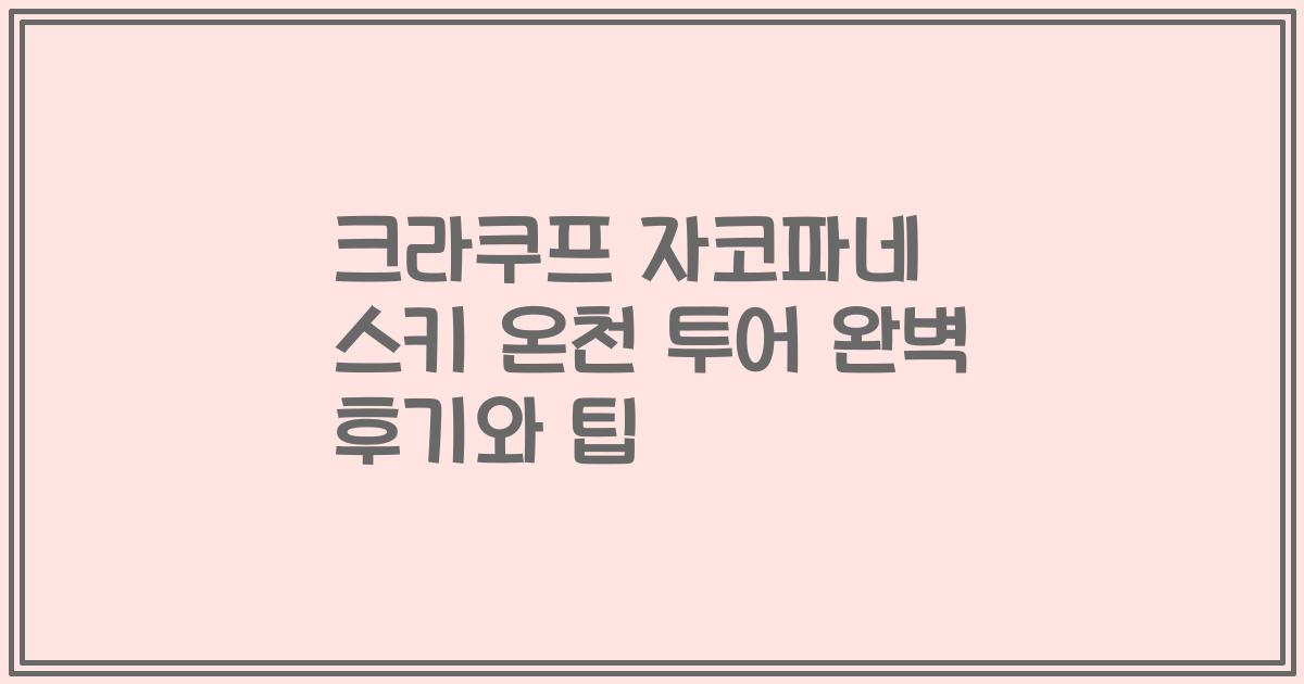 크라쿠프 자코파네 스키 온천 투어 완벽 후기와 팁