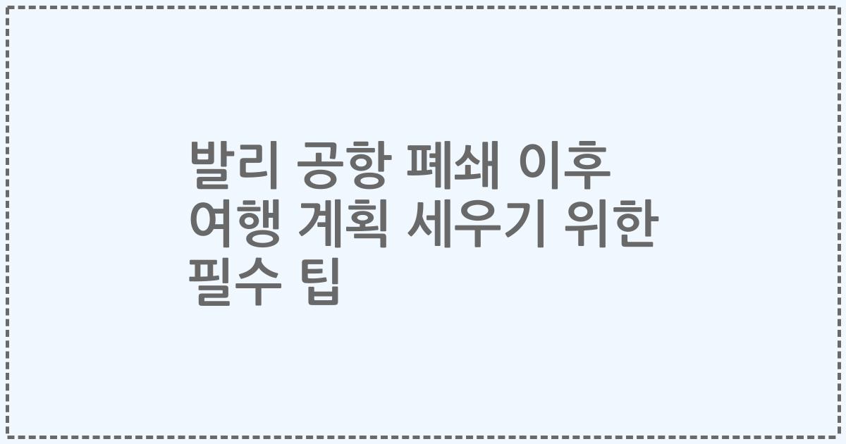 발리 공항 폐쇄 이후 여행 계획 세우기 위한 필수 팁