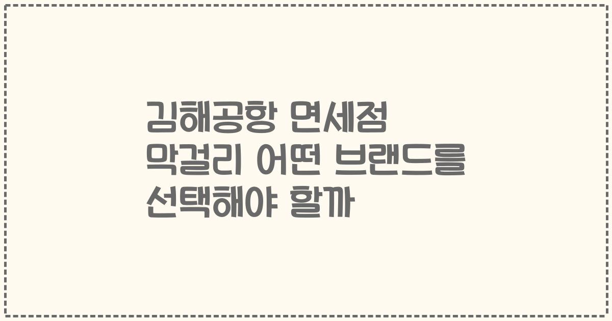 김해공항 면세점 막걸리 어떤 브랜드를 선택해야 할까