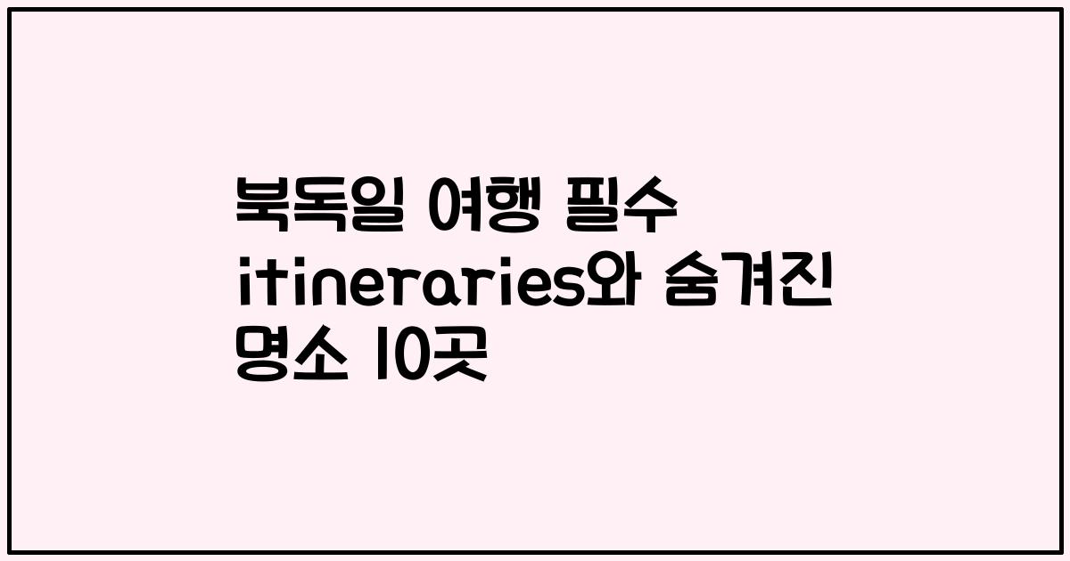 북독일 여행 필수 itineraries와 숨겨진 명소 10곳