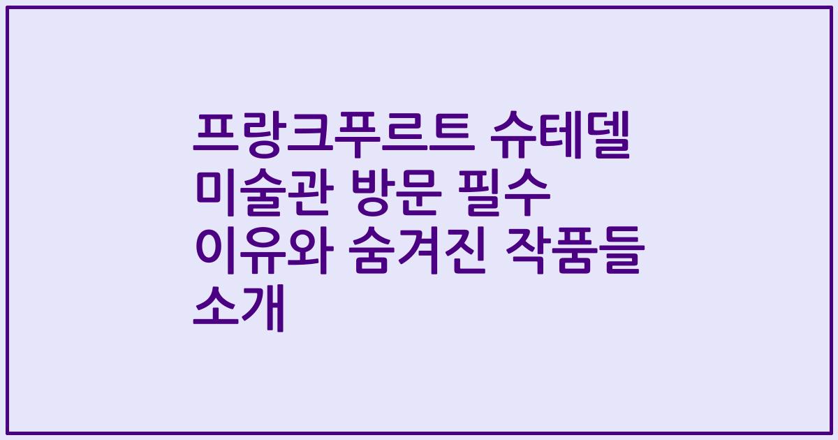 프랑크푸르트 슈테델 미술관 방문 필수 이유와 숨겨진 작품들 소개