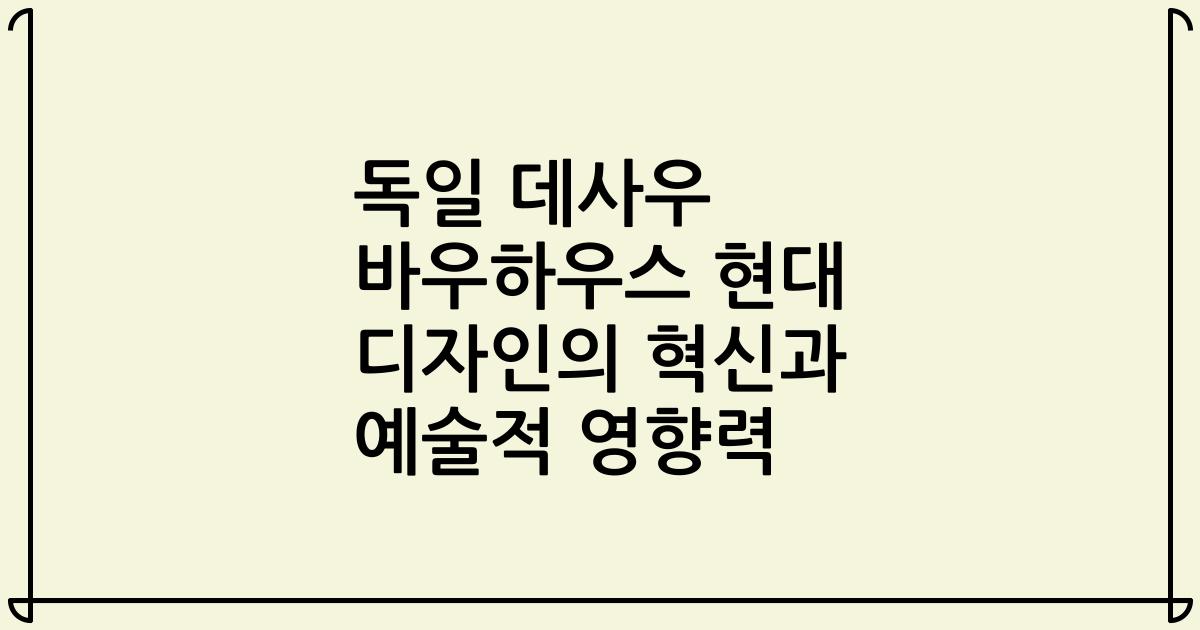 독일 데사우 바우하우스 현대 디자인의 혁신과 예술적 영향력
