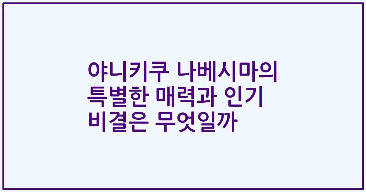 야니키쿠 나베시마의 특별한 매력과 인기 비결은 무엇일까