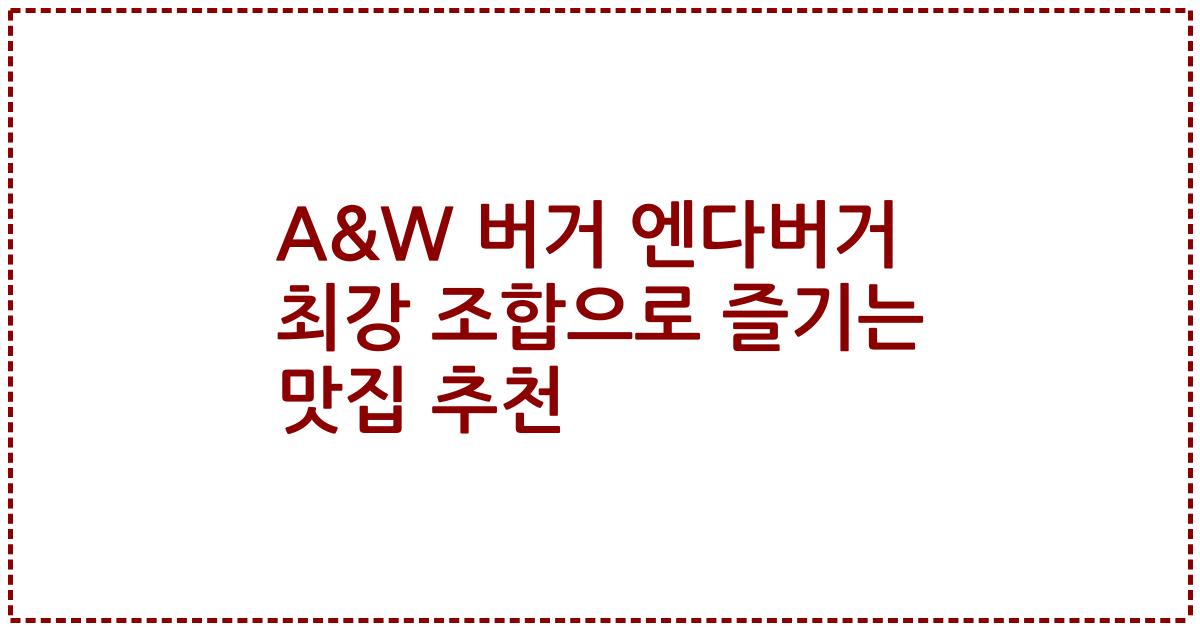 A&W 버거 엔다버거 최강 조합으로 즐기는 맛집 추천