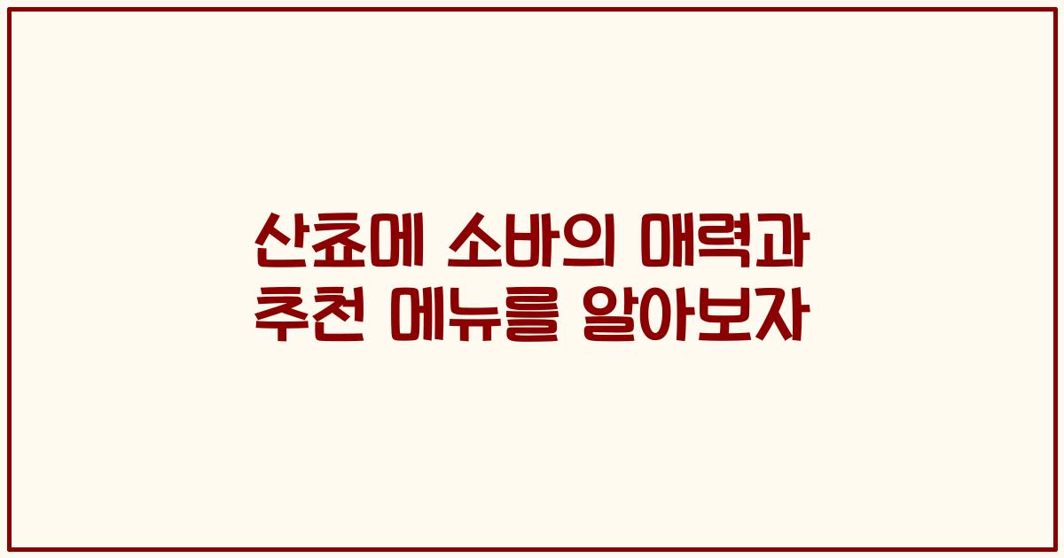 산쵸메 소바의 매력과 추천 메뉴를 알아보자