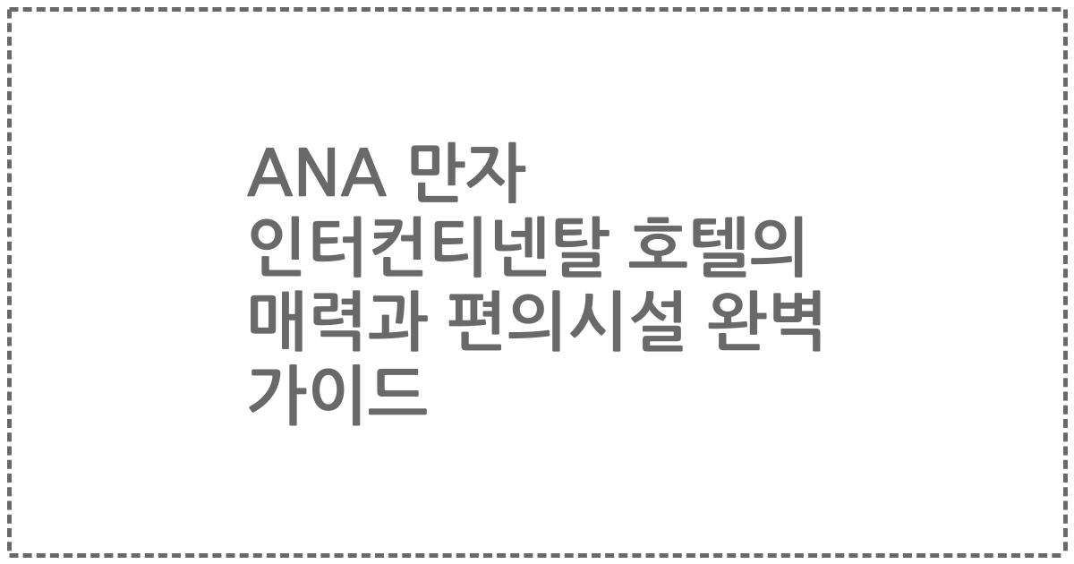 ANA 만자 인터컨티넨탈 호텔의 매력과 편의시설 완벽 가이드