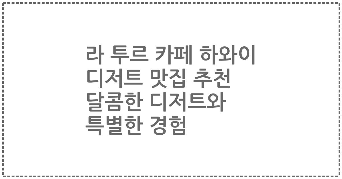 라 투르 카페 하와이 디저트 맛집 추천 달콤한 디저트와 특별한 경험