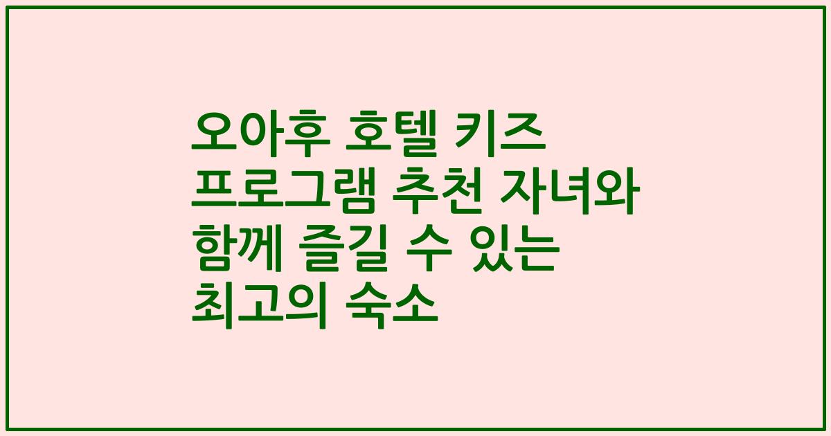 오아후 호텔 키즈 프로그램 추천 자녀와 함께 즐길 수 있는 최고의 숙소