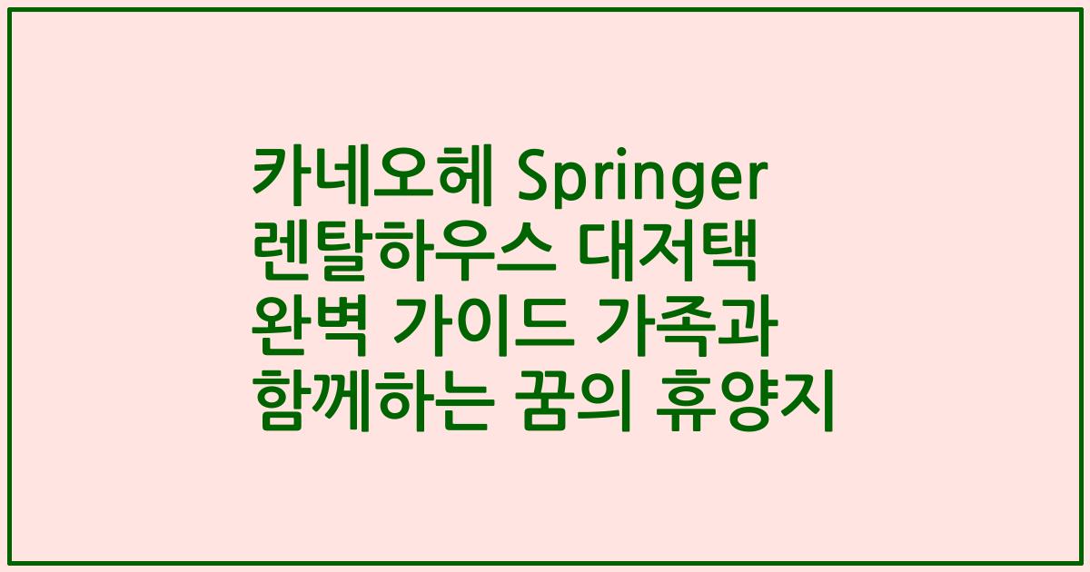 카네오헤 Springer 렌탈하우스 대저택 완벽 가이드 가족과 함께하는 꿈의 휴양지