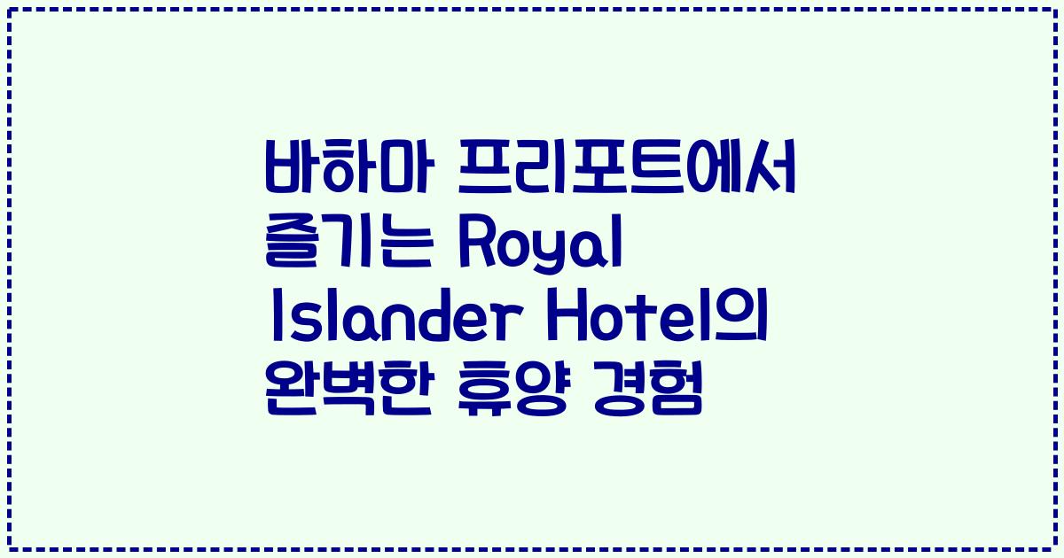 바하마 프리포트에서 즐기는 Royal Islander Hotel의 완벽한 휴양 경험