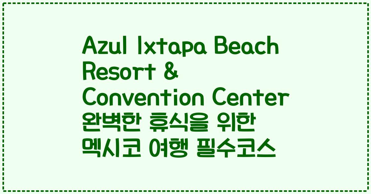 Azul Ixtapa Beach Resort & Convention Center 완벽한 휴식을 위한 멕시코 여행 필수코스