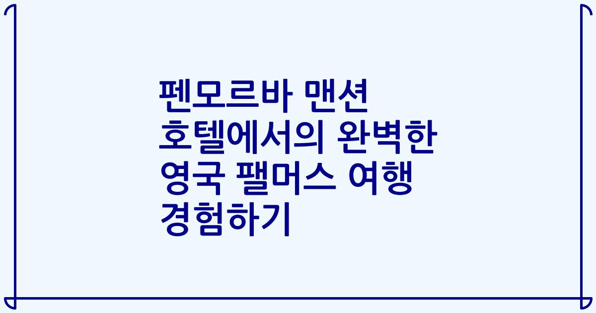 펜모르바 맨션 호텔에서의 완벽한 영국 팰머스 여행 경험하기