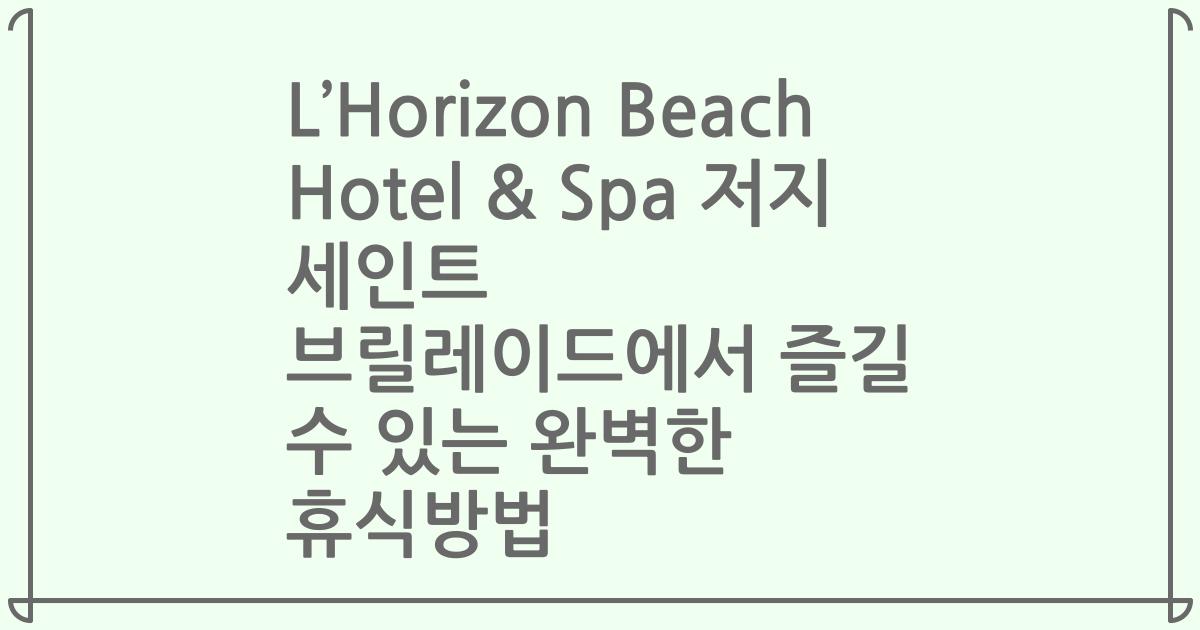 L’Horizon Beach Hotel & Spa 저지 세인트 브릴레이드에서 즐길 수 있는 완벽한 휴식방법