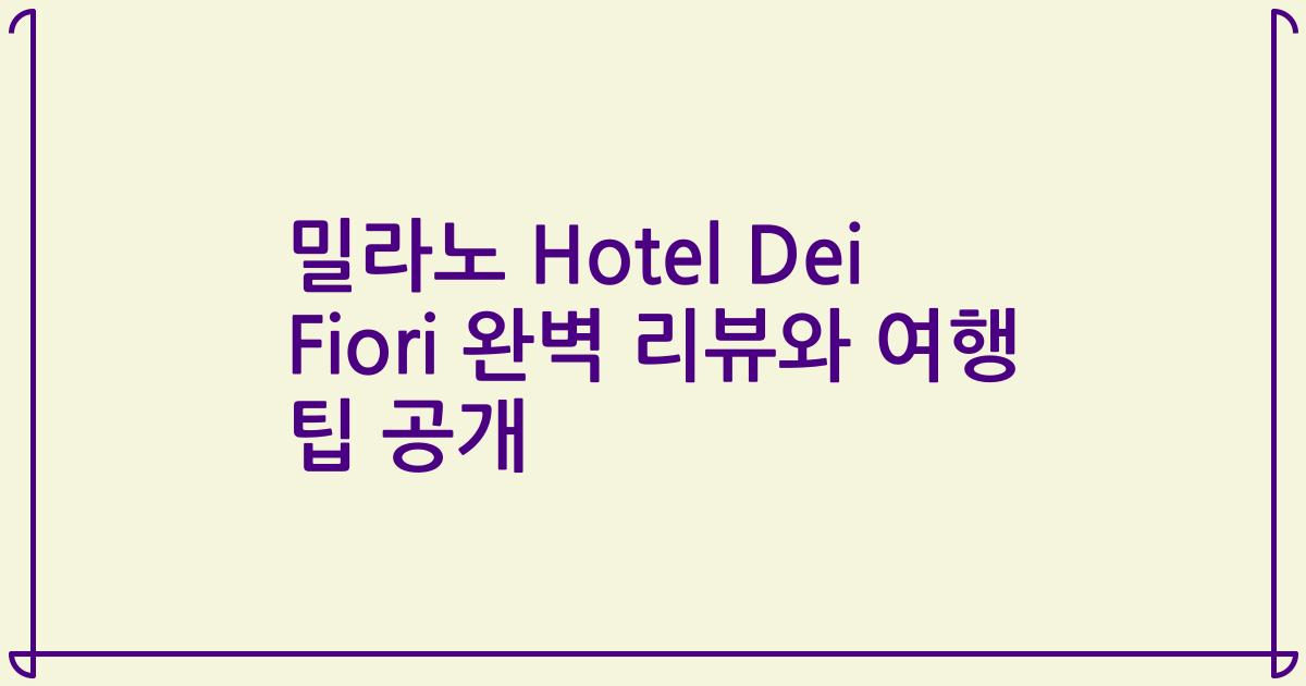 밀라노 Hotel Dei Fiori 완벽 리뷰와 여행 팁 공개