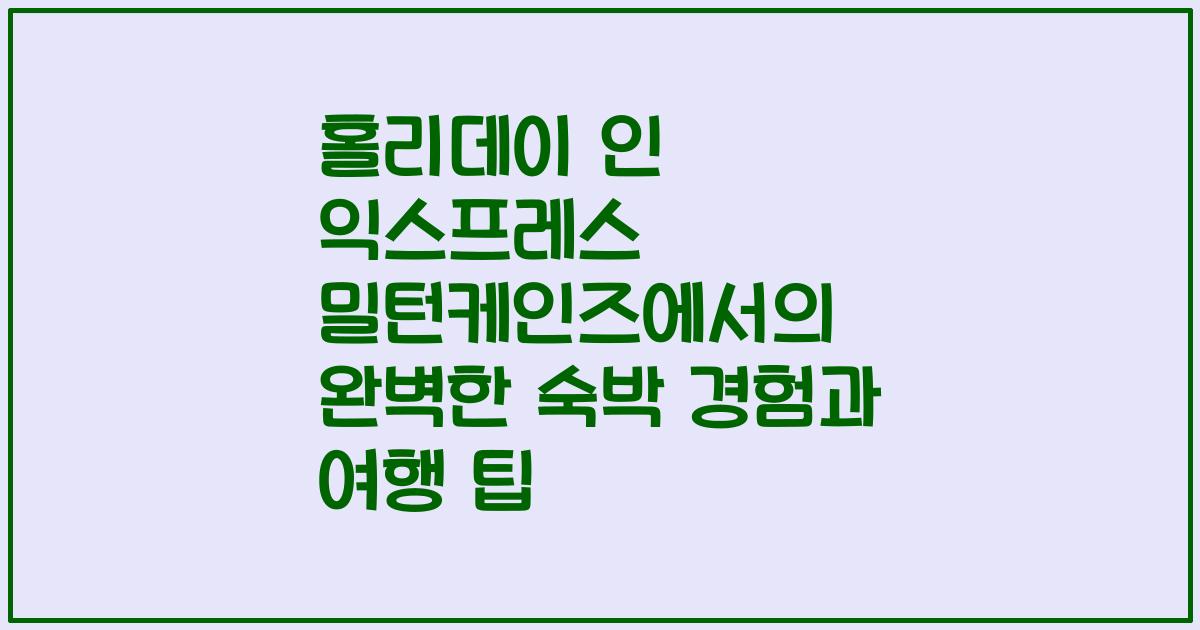홀리데이 인 익스프레스 밀턴케인즈에서의 완벽한 숙박 경험과 여행 팁