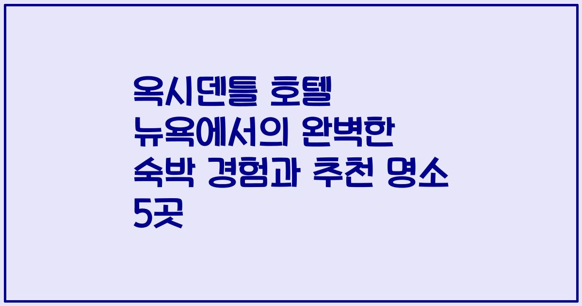 옥시덴틀 호텔 뉴욕에서의 완벽한 숙박 경험과 추천 명소 5곳