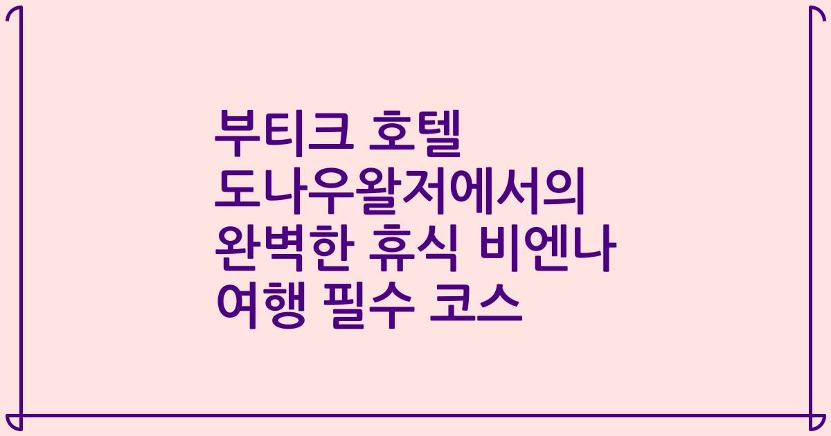부티크 호텔 도나우왈저에서의 완벽한 휴식 비엔나 여행 필수 코스