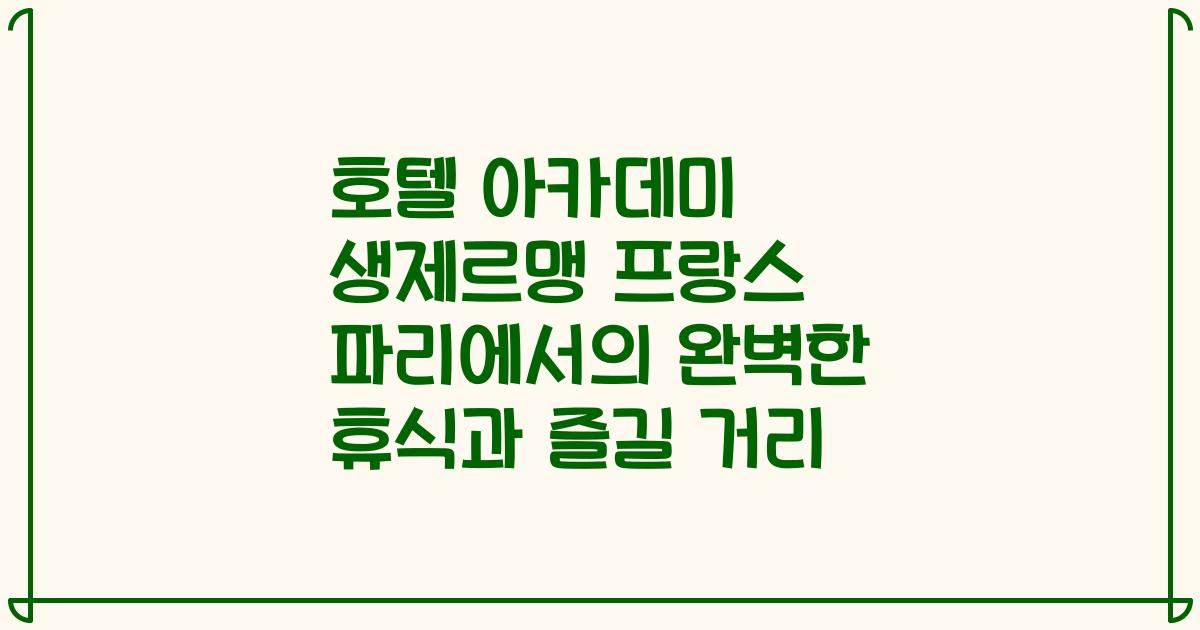 호텔 아카데미 생제르맹 프랑스 파리에서의 완벽한 휴식과 즐길 거리