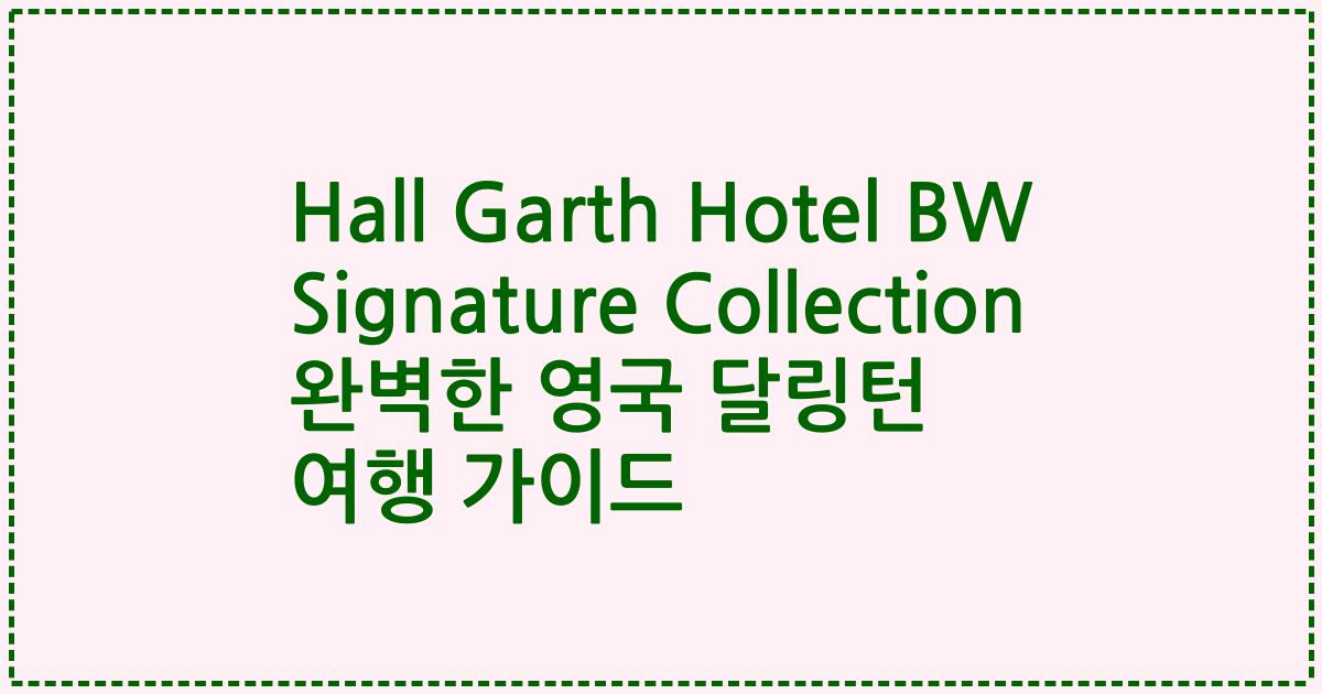 Hall Garth Hotel BW Signature Collection 완벽한 영국 달링턴 여행 가이드